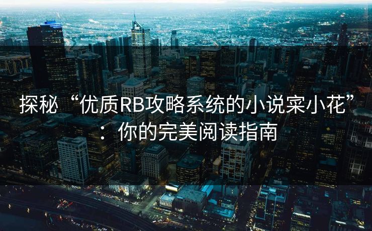 探秘“优质RB攻略系统的小说寀小花”:你的完美阅读指南 探秘“优质RB攻略系统的小说寀小花”:你的完美阅读指南