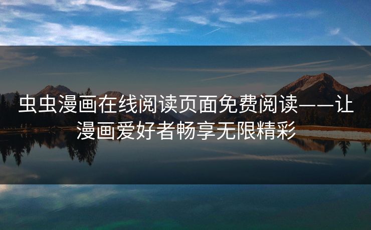 虫虫漫画在线阅读页面免费阅读——让漫画爱好者畅享无限精彩